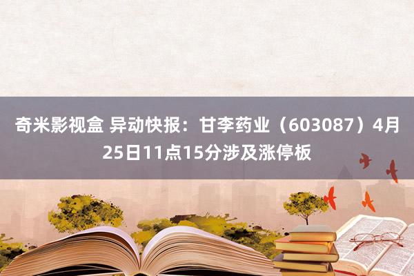 奇米影视盒 异动快报：甘李药业（603087）4月25日11点15分涉及涨停板